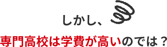 しかし、専門高校は学費が高いのでは？